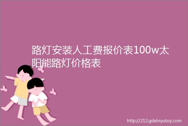 路灯安装人工费报价表100w太阳能路灯价格表