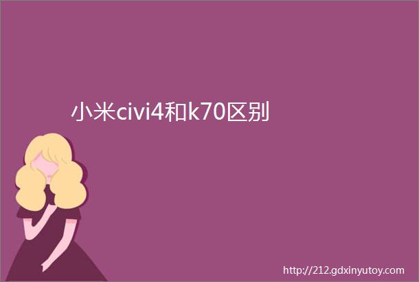 小米civi4和k70区别