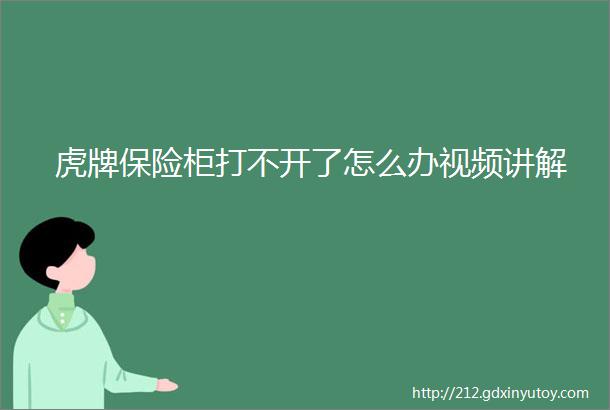 虎牌保险柜打不开了怎么办视频讲解