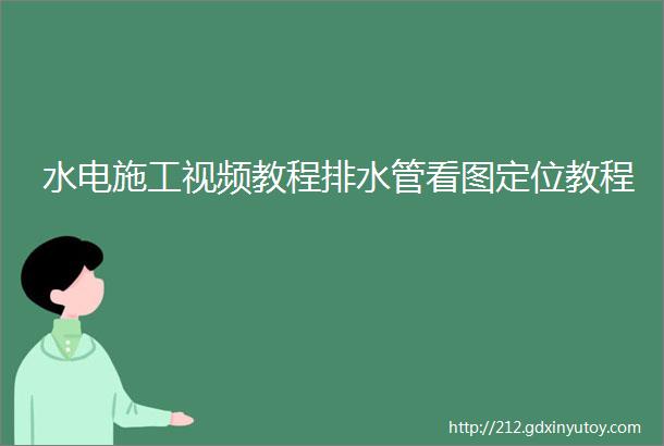 水电施工视频教程排水管看图定位教程