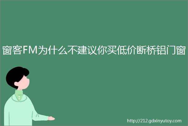 窗客FM为什么不建议你买低价断桥铝门窗