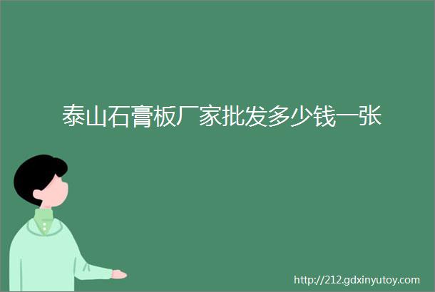 泰山石膏板厂家批发多少钱一张