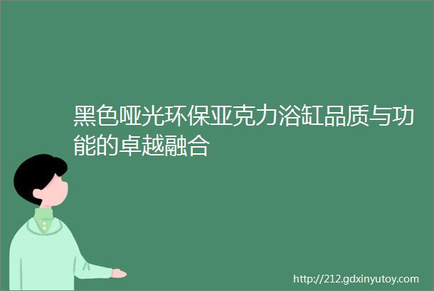 黑色哑光环保亚克力浴缸品质与功能的卓越融合