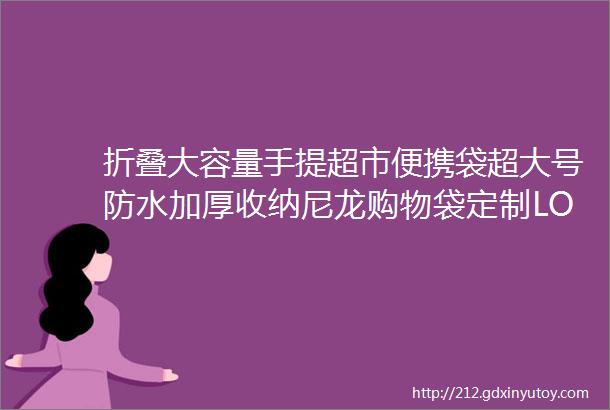 折叠大容量手提超市便携袋超大号防水加厚收纳尼龙购物袋定制LOGO