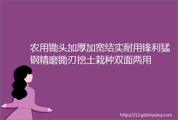 农用锄头加厚加宽结实耐用锋利猛钢精磨锄刃挖土栽种双面两用