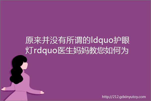 原来并没有所谓的ldquo护眼灯rdquo医生妈妈教您如何为孩子挑选一盏合适的台灯