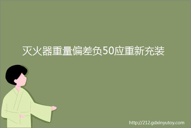 灭火器重量偏差负50应重新充装