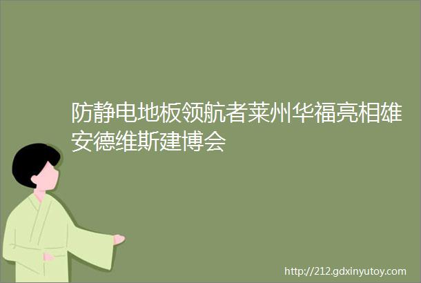 防静电地板领航者莱州华福亮相雄安德维斯建博会