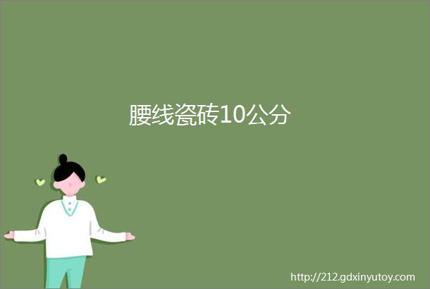 腰线瓷砖10公分