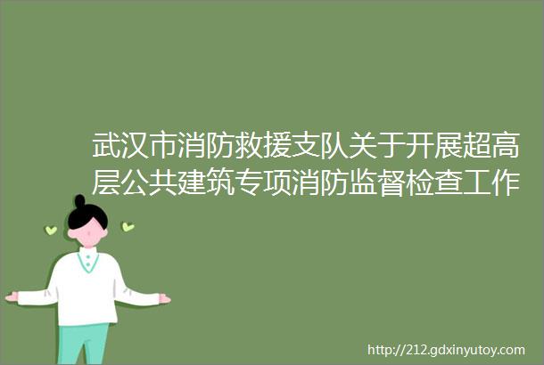 武汉市消防救援支队关于开展超高层公共建筑专项消防监督检查工作的通告