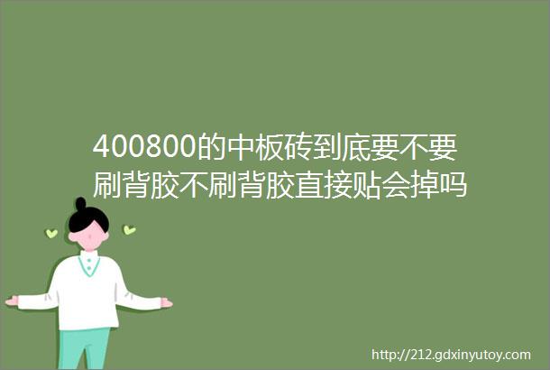 400800的中板砖到底要不要刷背胶不刷背胶直接贴会掉吗