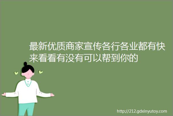 最新优质商家宣传各行各业都有快来看看有没有可以帮到你的