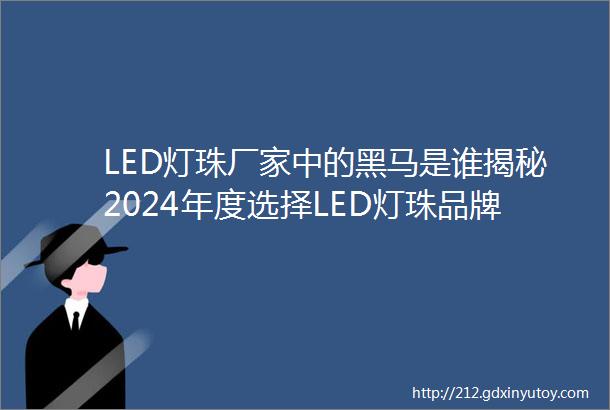 LED灯珠厂家中的黑马是谁揭秘2024年度选择LED灯珠品牌如何避坑