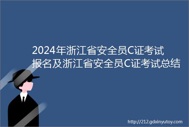 2024年浙江省安全员C证考试报名及浙江省安全员C证考试总结