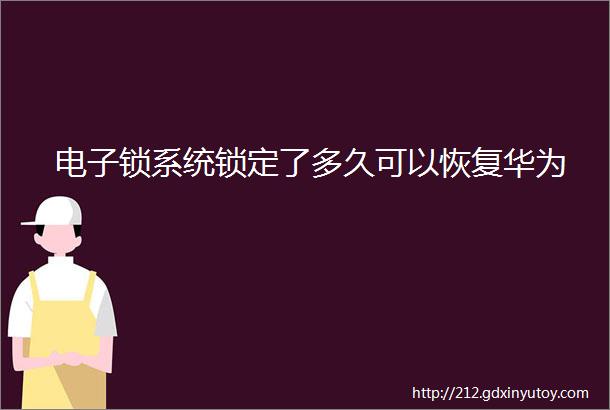 电子锁系统锁定了多久可以恢复华为