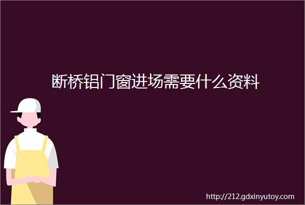 断桥铝门窗进场需要什么资料