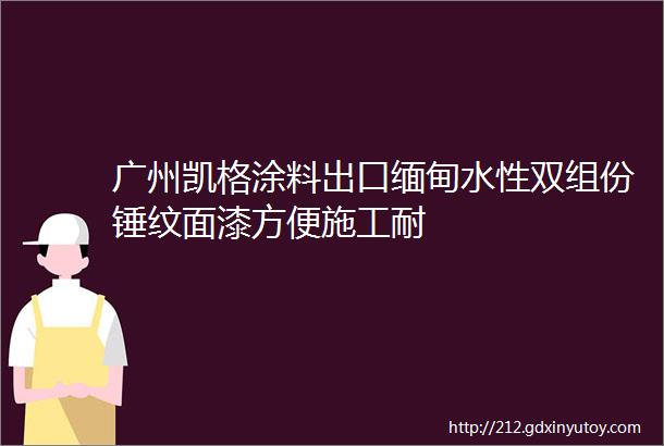 广州凯格涂料出口缅甸水性双组份锤纹面漆方便施工耐