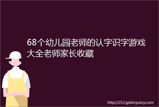 68个幼儿园老师的认字识字游戏大全老师家长收藏