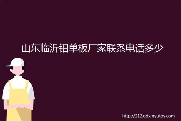 山东临沂铝单板厂家联系电话多少