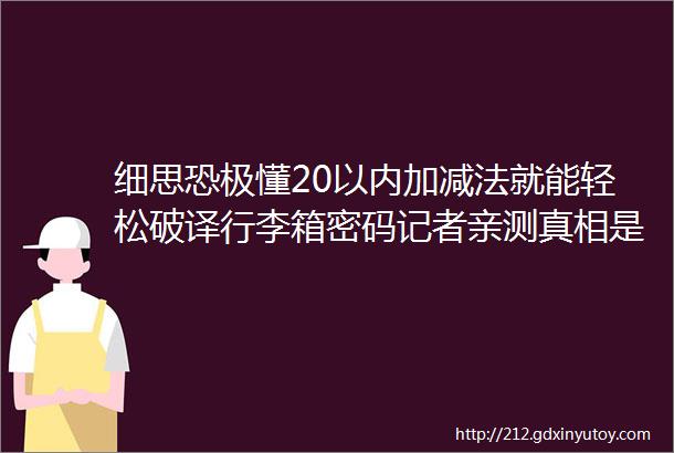 细思恐极懂20以内加减法就能轻松破译行李箱密码记者亲测真相是hellip