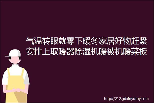 气温转眼就零下暖冬家居好物赶紧安排上取暖器除湿机暖被机暖菜板还有好看又舒服的保暖内衣大人孩子的全都有