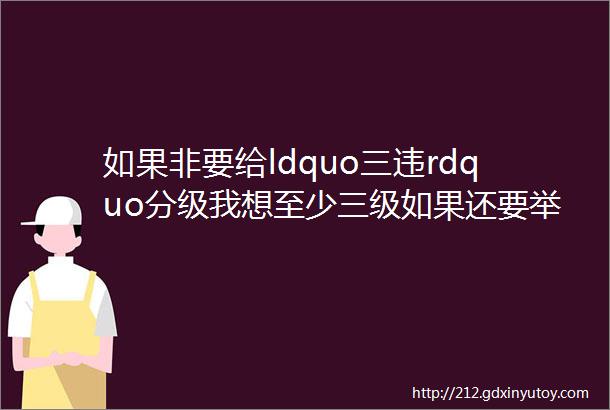 如果非要给ldquo三违rdquo分级我想至少三级如果还要举例我想是200多条