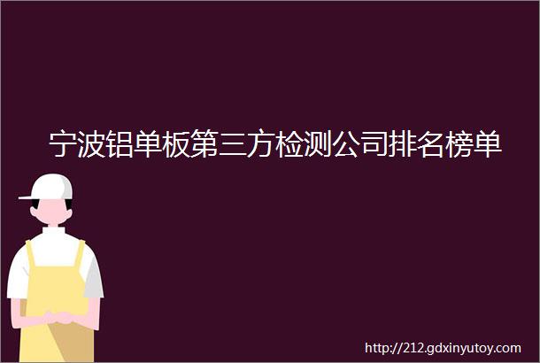 宁波铝单板第三方检测公司排名榜单