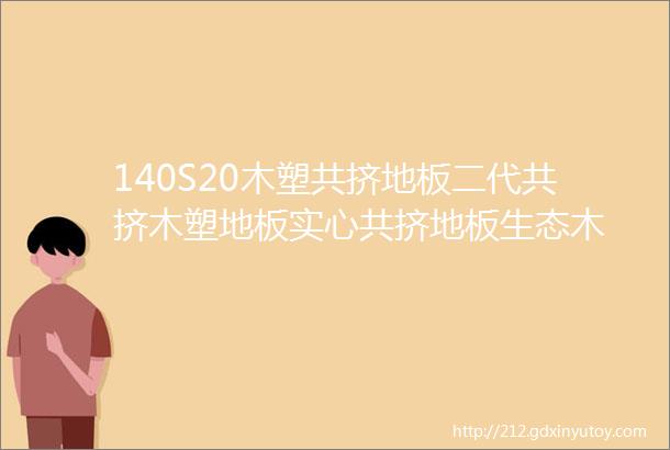 140S20木塑共挤地板二代共挤木塑地板实心共挤地板生态木