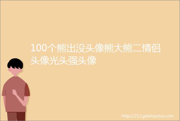 100个熊出没头像熊大熊二情侣头像光头强头像