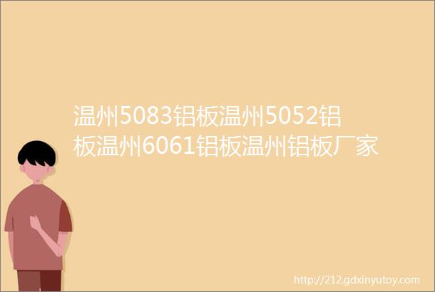 温州5083铝板温州5052铝板温州6061铝板温州铝板厂家温