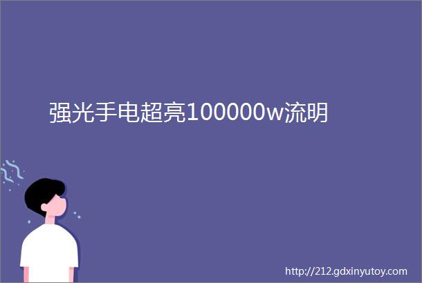 强光手电超亮100000w流明