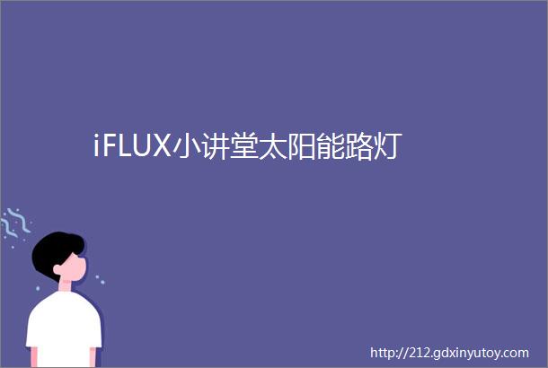 iFLUX小讲堂太阳能路灯