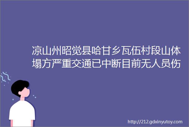 凉山州昭觉县哈甘乡瓦伍村段山体塌方严重交通已中断目前无人员伤亡