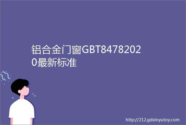 铝合金门窗GBT84782020最新标准