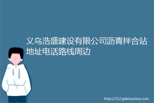 义乌浩盛建设有限公司沥青拌合站地址电话路线周边