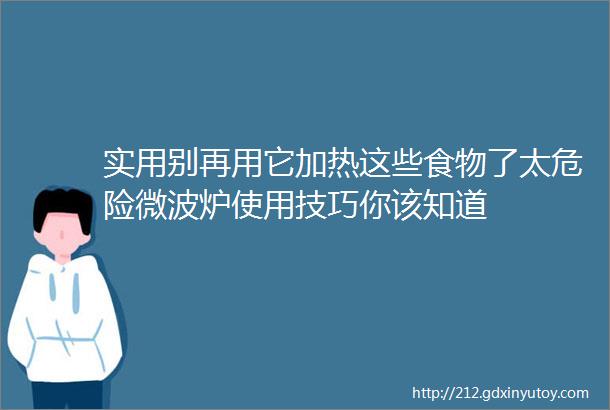 实用别再用它加热这些食物了太危险微波炉使用技巧你该知道