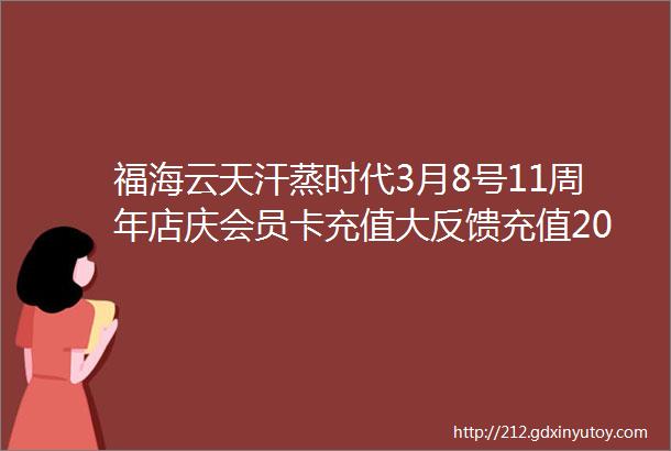 福海云天汗蒸时代3月8号11周年店庆会员卡充值大反馈充值2000即可砸金蛋抽大奖液晶电视洗衣机山地车等您来拿