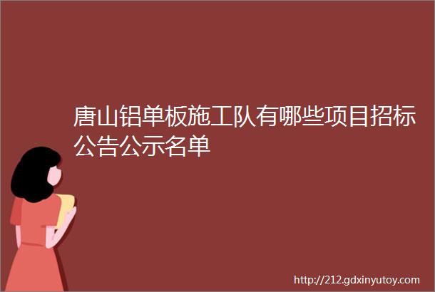 唐山铝单板施工队有哪些项目招标公告公示名单