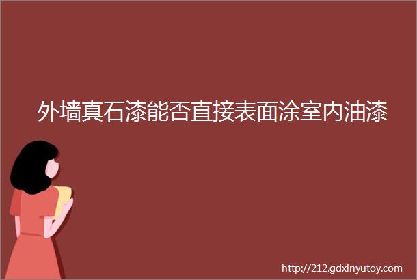 外墙真石漆能否直接表面涂室内油漆