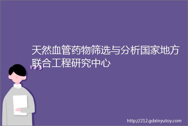 天然血管药物筛选与分析国家地方联合工程研究中心