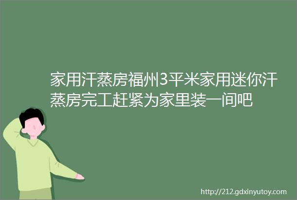 家用汗蒸房福州3平米家用迷你汗蒸房完工赶紧为家里装一间吧