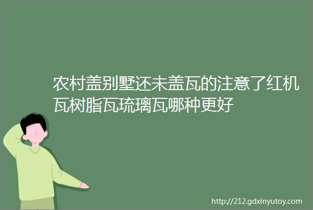 农村盖别墅还未盖瓦的注意了红机瓦树脂瓦琉璃瓦哪种更好