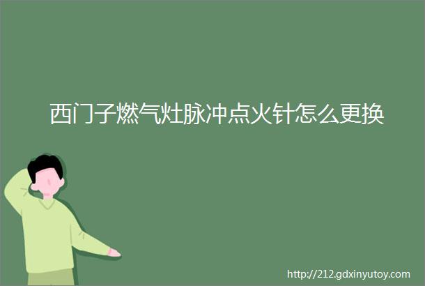 西门子燃气灶脉冲点火针怎么更换