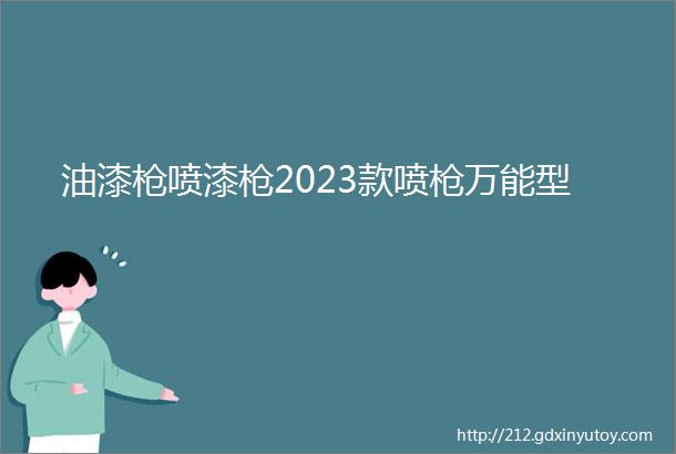 油漆枪喷漆枪2023款喷枪万能型