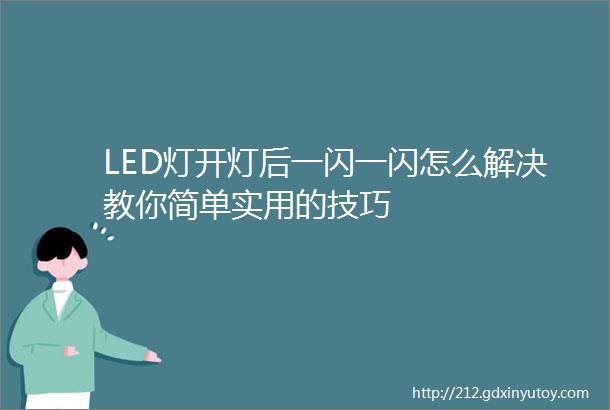 LED灯开灯后一闪一闪怎么解决教你简单实用的技巧