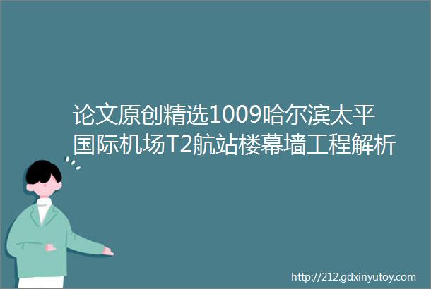 论文原创精选1009哈尔滨太平国际机场T2航站楼幕墙工程解析上